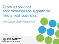 From a toolkit of recommendation algorithms into a real business: the Gravity R&D experience (talk given at Recsys 2012)