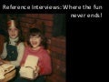 Reference Interviews: Where the fun never ends