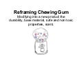 Reframing chewing gum