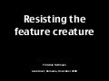 Resisting The Feature Creature
