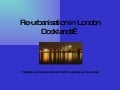 Re-urbanisation in London Docklands… powerpoint.ppt r.kennedy