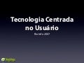RioInfo 2007 - Tecnologias Centradas no Usuário