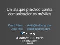 David Pérez + José Picó - Un ataque práctico contra comunicaciones móviles [RootedCON 2011]
