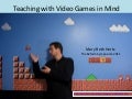 Teaching With Video Games in Mind