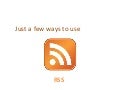 Just a few ways to use: RSS