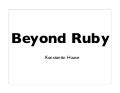 Beyond Ruby (RubyConf Argentina 2011)