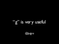 "g" is very useful