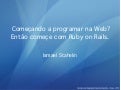 Esta começando a programar para a web? Então começe com Rails