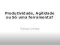 Ruby On Rails :  Produtividade, Agilidade, Apenas uma Ferramenta?