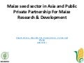 S8.2. Maize seed sector in Asia and Public Private Partnership For Maize Research & Development