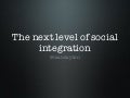 The next level of social integration