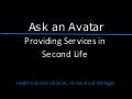 Ask an Avatar: Providing Library Services in Second Life