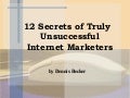 12 Secrets of Truly Unsuccessful Internet Marketers