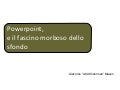 Powerpoint e il fascino morboso dello sfondo