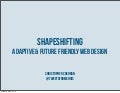 Shapeshifting: Adaptive and Future Friendly Web Design