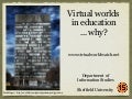 Virtual Worlds in Education ... why?