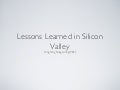 Lessons Learned in Silicon Valley