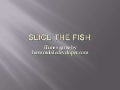 Slice the fish