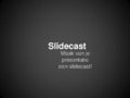 Slidecast