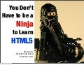 You Don&rsquo;t Have to be a Ninja to Learn HTML5!