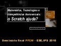 Matemática, Tecnologias e competências transversais: o Scratch ajuda? - Teresa Marques - Formadora do PFCM EB 2,3 de Azeitão