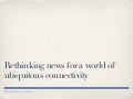 Rethinking news in a world of ubiquitous connectivity