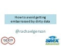 Hardcore Analytics - How to Avoid Getting Embarrassed by Dirty Data
