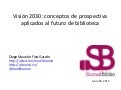 Visión 2030: conceptos de prospectiva aplicados al futuro de biblioteca