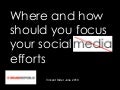 Where and How should you focus your social (media) efforts?