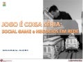 SOCIAL GAME e NEGÓCIOS EM REDE: jogo é coisa séria.