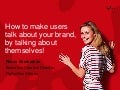 How to make users talk about your brand, by talking about themselves!