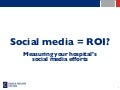 Social Media = ROI? Measuring your hospital&rsquo;s social media efforts