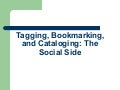 Tagging, Bookmarking & Cataloging: The Social Side