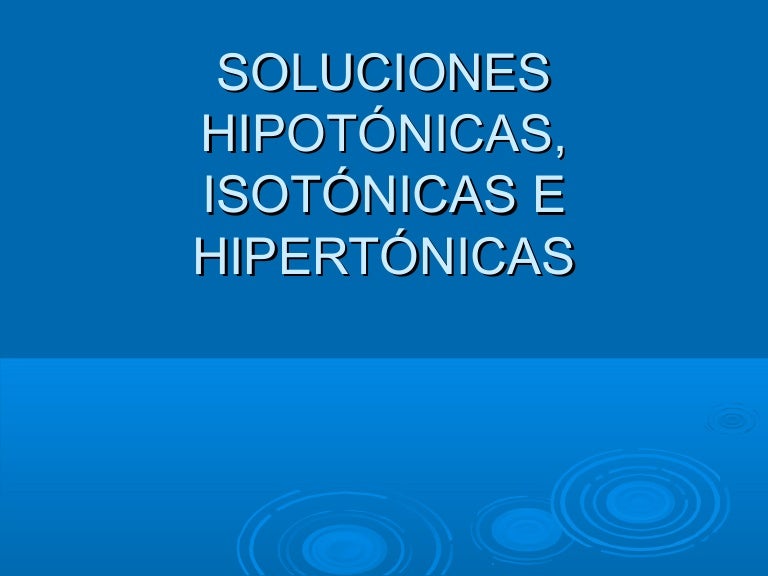 Soluciones hipotónicas, isotónicas e hipertónicas