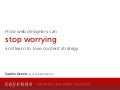 How Web Designers Can Stop Worrying and Learn to Love Content Strategy - CS Forum 2011