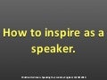 How to inspire as a speaker