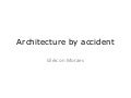 Architecture by Accident