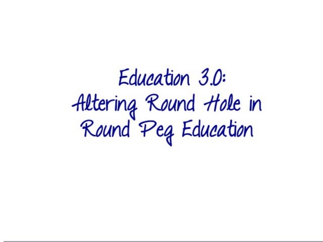 Education 3.0: Altering Round Peg in Round Hole Education