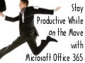 Stay Productive While on the Move with Microsoft Office 365 - by Denver IT Consulting Company