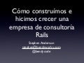 Stephen Anderson - Como construimos e hicimos crecer una empresa de consultoria rails - startechconf