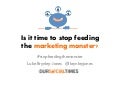 Stop Feeding the Marketing Monster