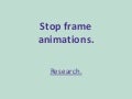 Stop frame research