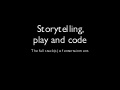 Storytelling, play and code