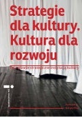 Strategie dla kultury. Kultura dla rozwoju. Zarządzanie strategiczne instytucją kultury