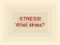 Stress - What Stress!!