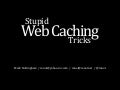 Stupid Web Caching Tricks