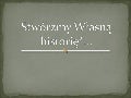 Stwórzmy Własną Historię*