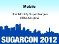 Mobile: Session 3: How Mobility Supercharges CRM Adoption