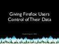 Giving Firefox Users Control of Their Data