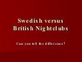Swedish versus British Nightclubs